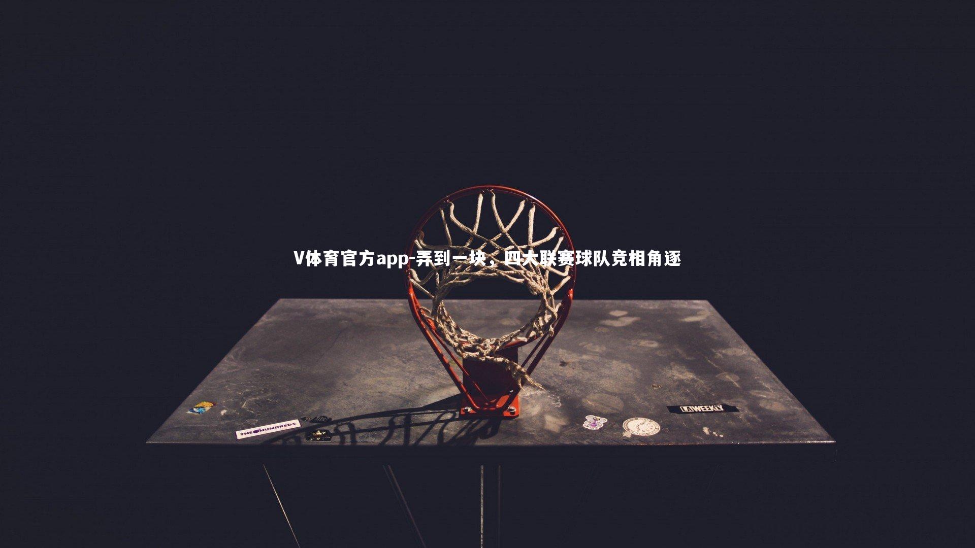 V体育官方app-弄到一块，四大联赛球队竞相角逐