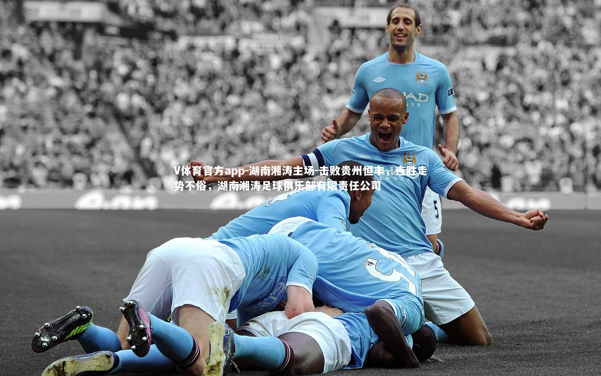 V体育官方app-湖南湘涛主场-击败贵州恒丰，连胜走势不俗，湖南湘涛足球俱乐部有限责任公司