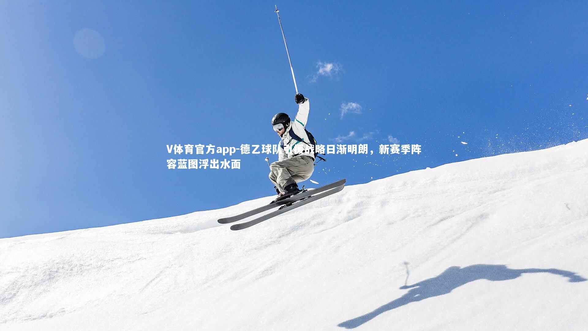 V体育官方app-德乙球队引援战略日渐明朗，新赛季阵容蓝图浮出水面